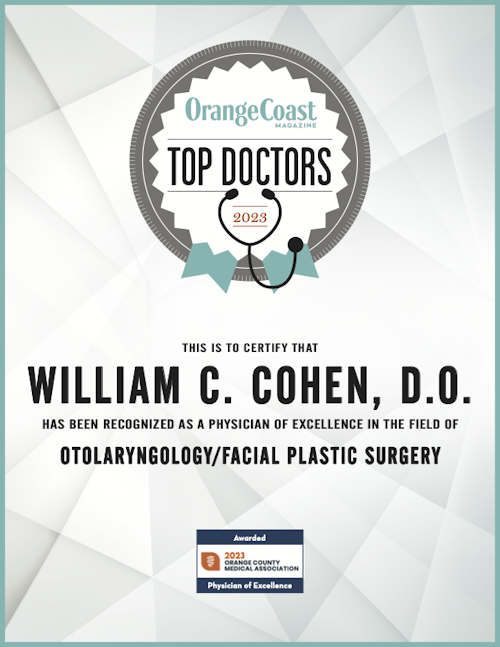 OrangeCoast magazine TOP DOCTORS 2023 This is to certify that William C. Cohen, D.O. has been recognized as a physician of excellence in the field of Otolaryngology/Facial Plastic Surgery. Awarded 2023 Orange County Medical Association Physician of Excellence