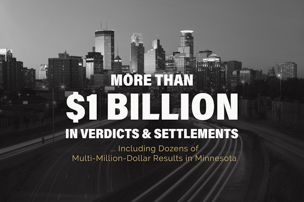 More than $1 Billion in Verdicts & Settlements ... Including Dozens of Multi-Million-Dollar Results in Minnesota